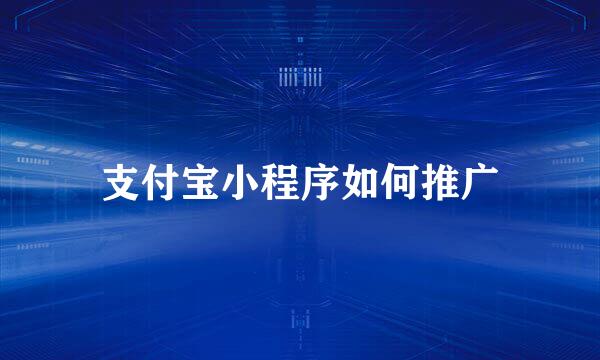 支付宝小程序如何推广