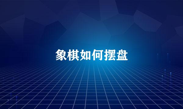 象棋如何摆盘