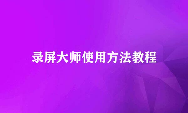 录屏大师使用方法教程