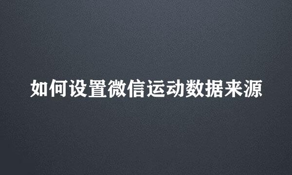 如何设置微信运动数据来源