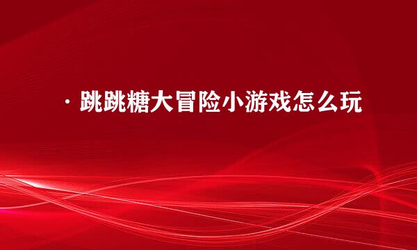 ·跳跳糖大冒险小游戏怎么玩