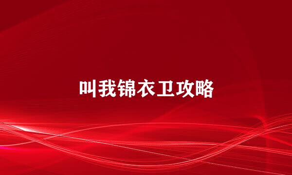 叫我锦衣卫攻略