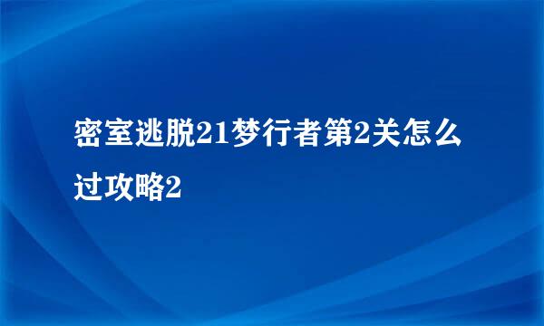 密室逃脱21梦行者第2关怎么过攻略2
