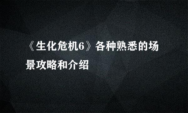 《生化危机6》各种熟悉的场景攻略和介绍