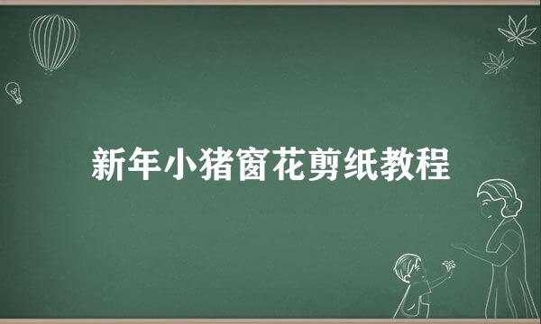 新年小猪窗花剪纸教程