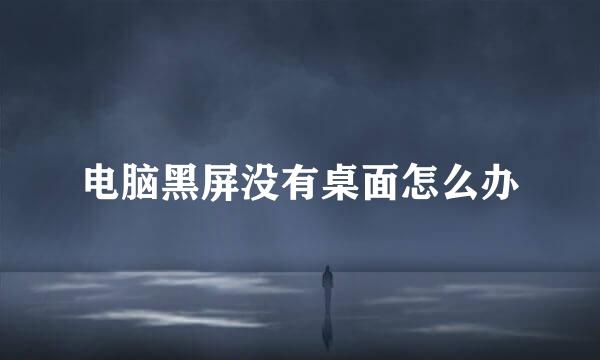 电脑黑屏没有桌面怎么办