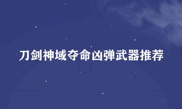 刀剑神域夺命凶弹武器推荐