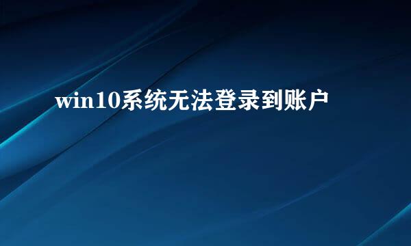 win10系统无法登录到账户