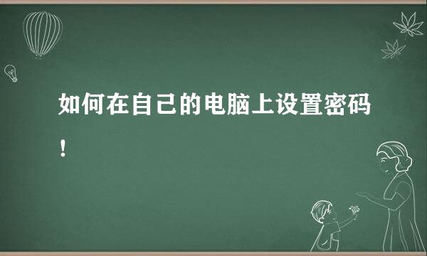 如何在自己的电脑上设置密码！