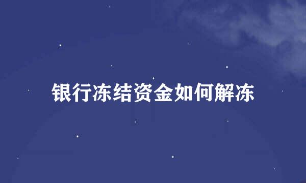 银行冻结资金如何解冻