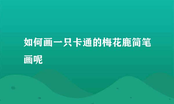 如何画一只卡通的梅花鹿简笔画呢