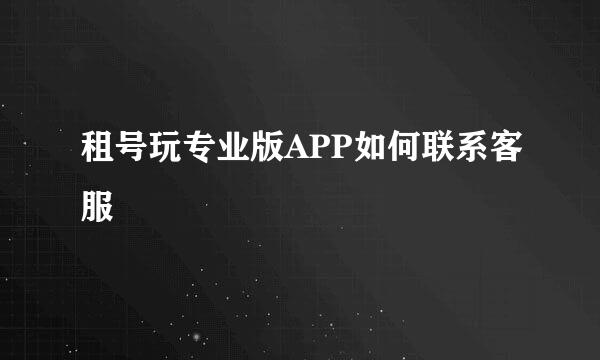 租号玩专业版APP如何联系客服