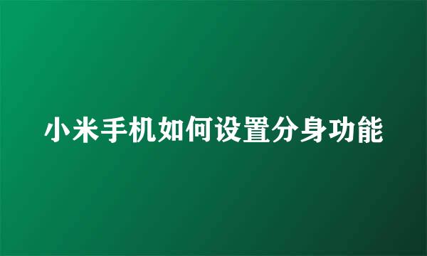 小米手机如何设置分身功能