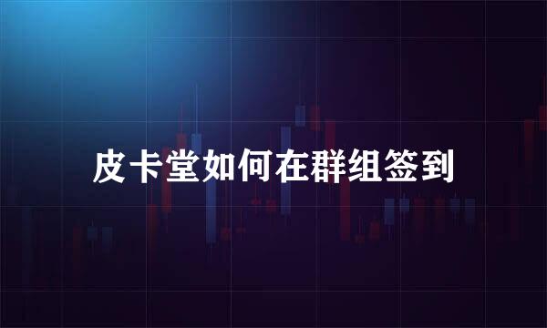 皮卡堂如何在群组签到