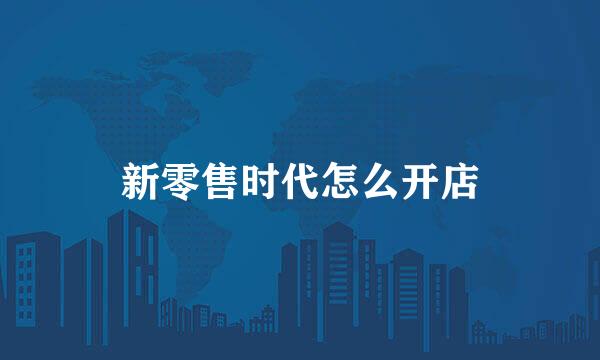 新零售时代怎么开店