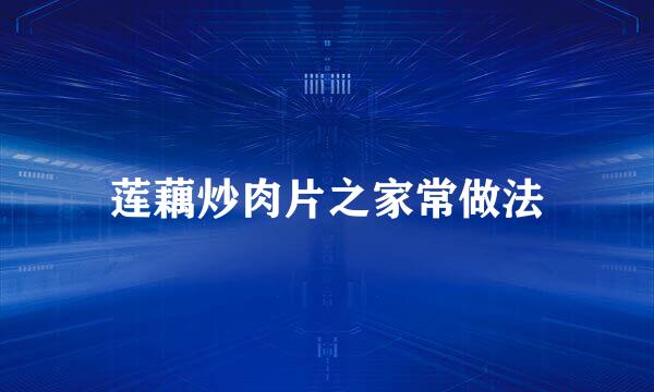 莲藕炒肉片之家常做法