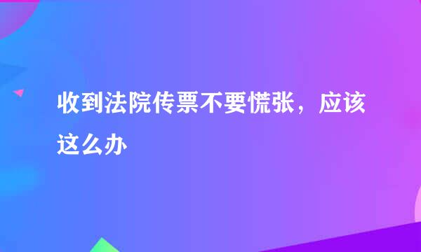 收到法院传票不要慌张，应该这么办