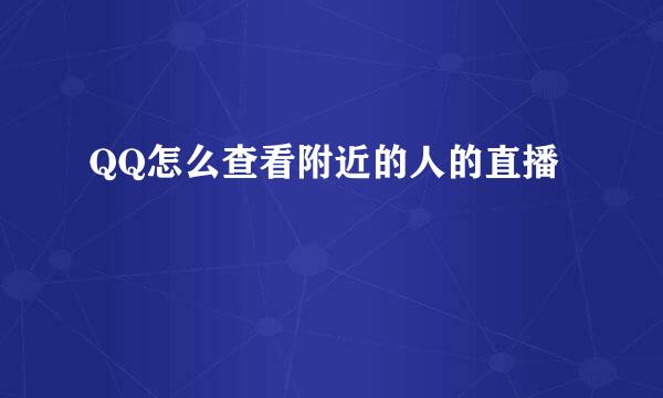 QQ怎么查看附近的人的直播
