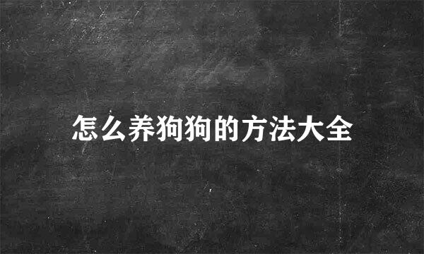 怎么养狗狗的方法大全