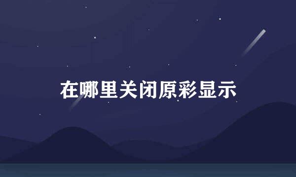 在哪里关闭原彩显示