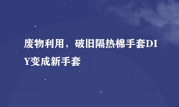 废物利用，破旧隔热棉手套DIY变成新手套