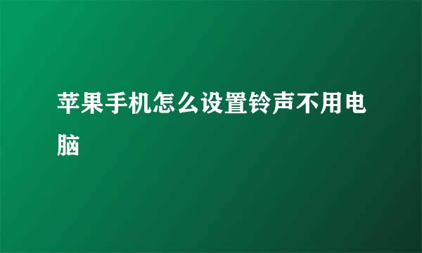 苹果手机怎么设置铃声不用电脑