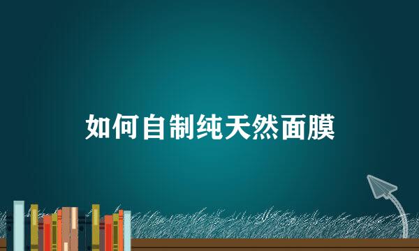如何自制纯天然面膜