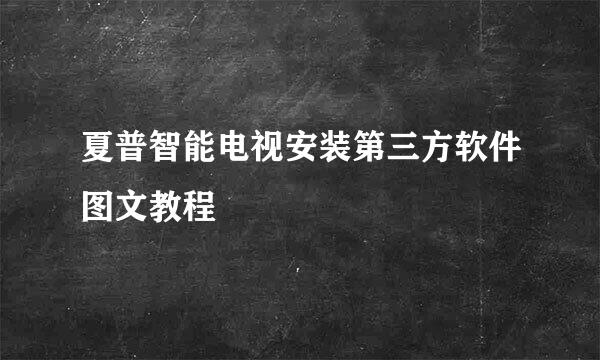 夏普智能电视安装第三方软件图文教程