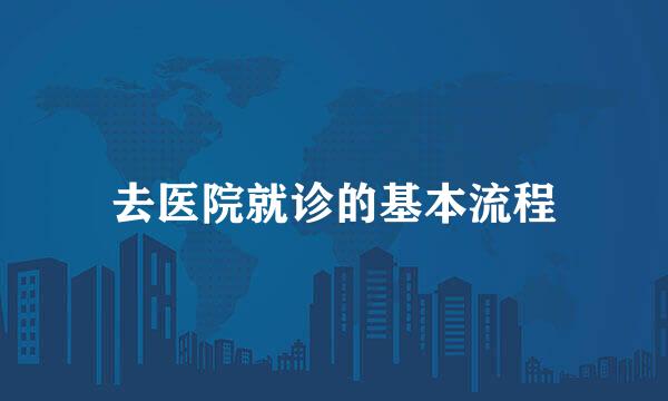 去医院就诊的基本流程