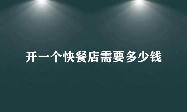 开一个快餐店需要多少钱