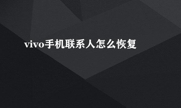 vivo手机联系人怎么恢复