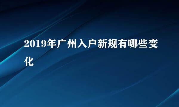 2019年广州入户新规有哪些变化