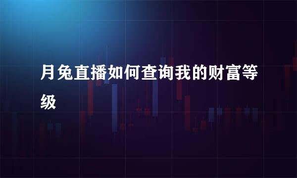 月兔直播如何查询我的财富等级
