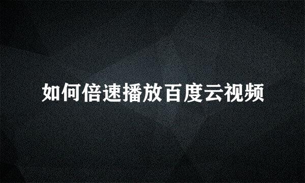 如何倍速播放百度云视频