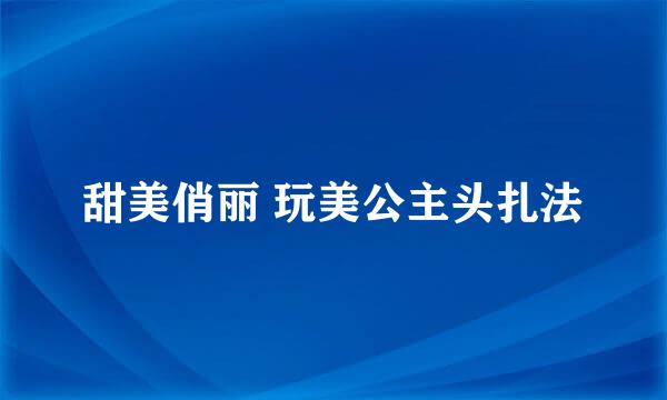 甜美俏丽 玩美公主头扎法
