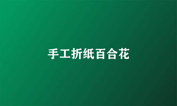 手工折纸百合花