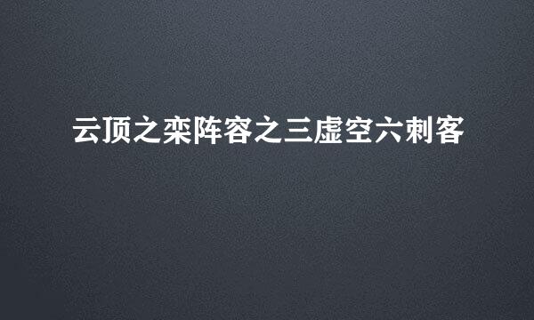 云顶之栾阵容之三虚空六刺客