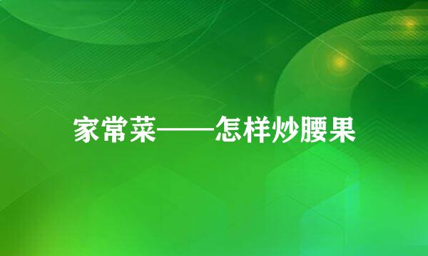 家常菜——怎样炒腰果