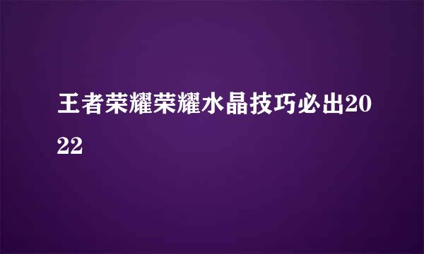 王者荣耀荣耀水晶技巧必出2022
