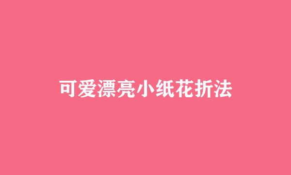 可爱漂亮小纸花折法