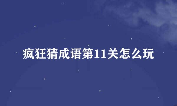 疯狂猜成语第11关怎么玩