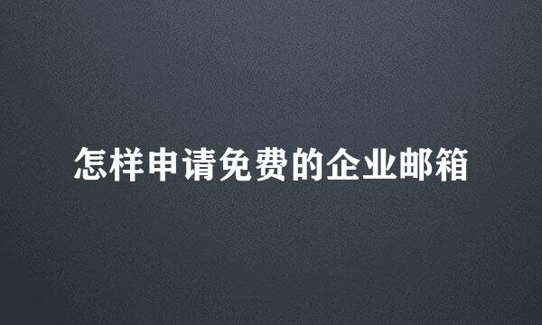 怎样申请免费的企业邮箱