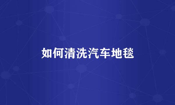 如何清洗汽车地毯
