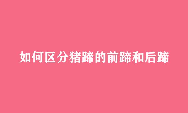如何区分猪蹄的前蹄和后蹄