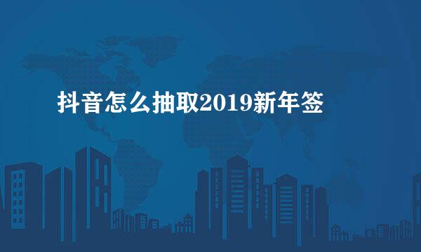 抖音怎么抽取2019新年签