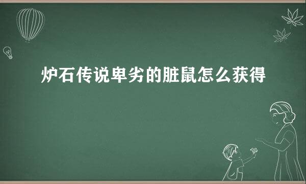 炉石传说卑劣的脏鼠怎么获得