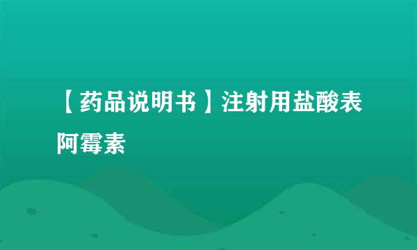 【药品说明书】注射用盐酸表阿霉素