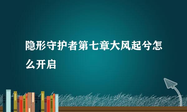 隐形守护者第七章大风起兮怎么开启