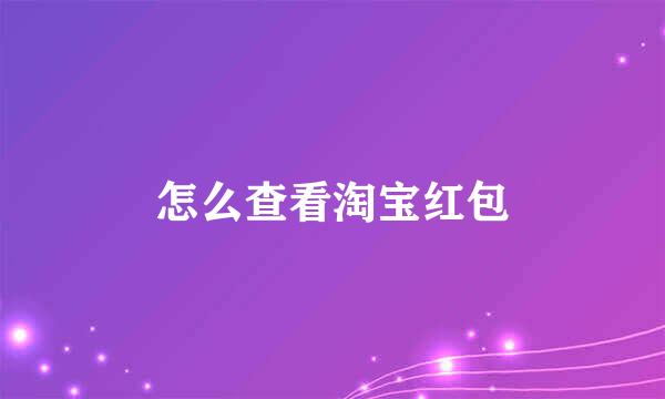 怎么查看淘宝红包