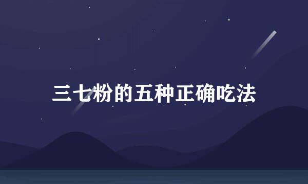三七粉的五种正确吃法